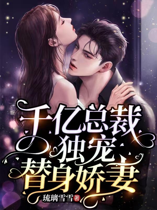 千亿总裁独宠替身娇妻动漫全集视频