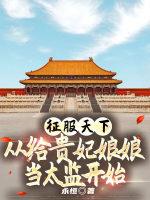 免费阅读征服天下从给贵妃娘娘当太监开始