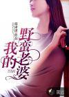 我的野蛮老婆完整版